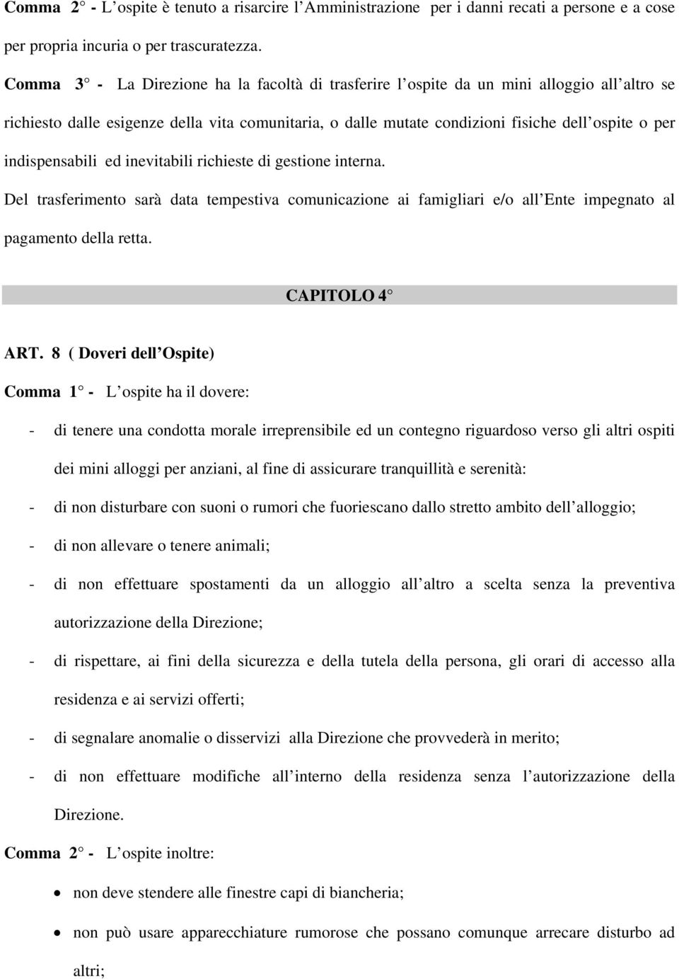 indispensabili ed inevitabili richieste di gestione interna. Del trasferimento sarà data tempestiva comunicazione ai famigliari e/o all Ente impegnato al pagamento della retta. CAPITOLO 4 ART.