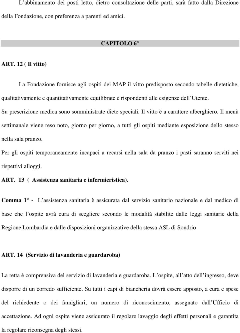 Su prescrizione medica sono somministrate diete speciali. Il vitto è a carattere alberghiero.