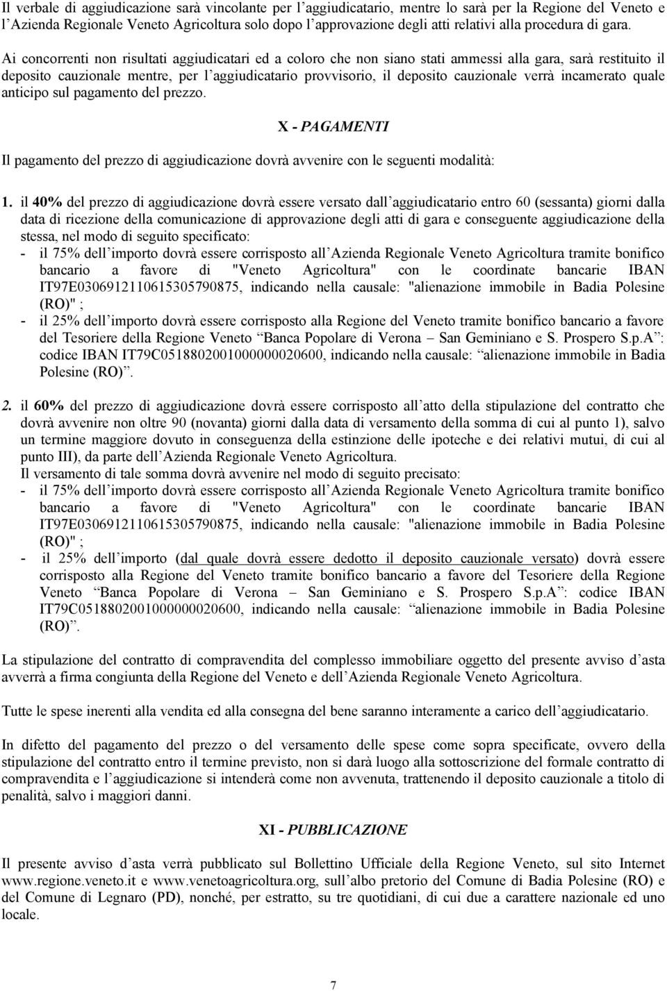 Ai concorrenti non risultati aggiudicatari ed a coloro che non siano stati ammessi alla gara, sarà restituito il deposito cauzionale mentre, per l aggiudicatario provvisorio, il deposito cauzionale