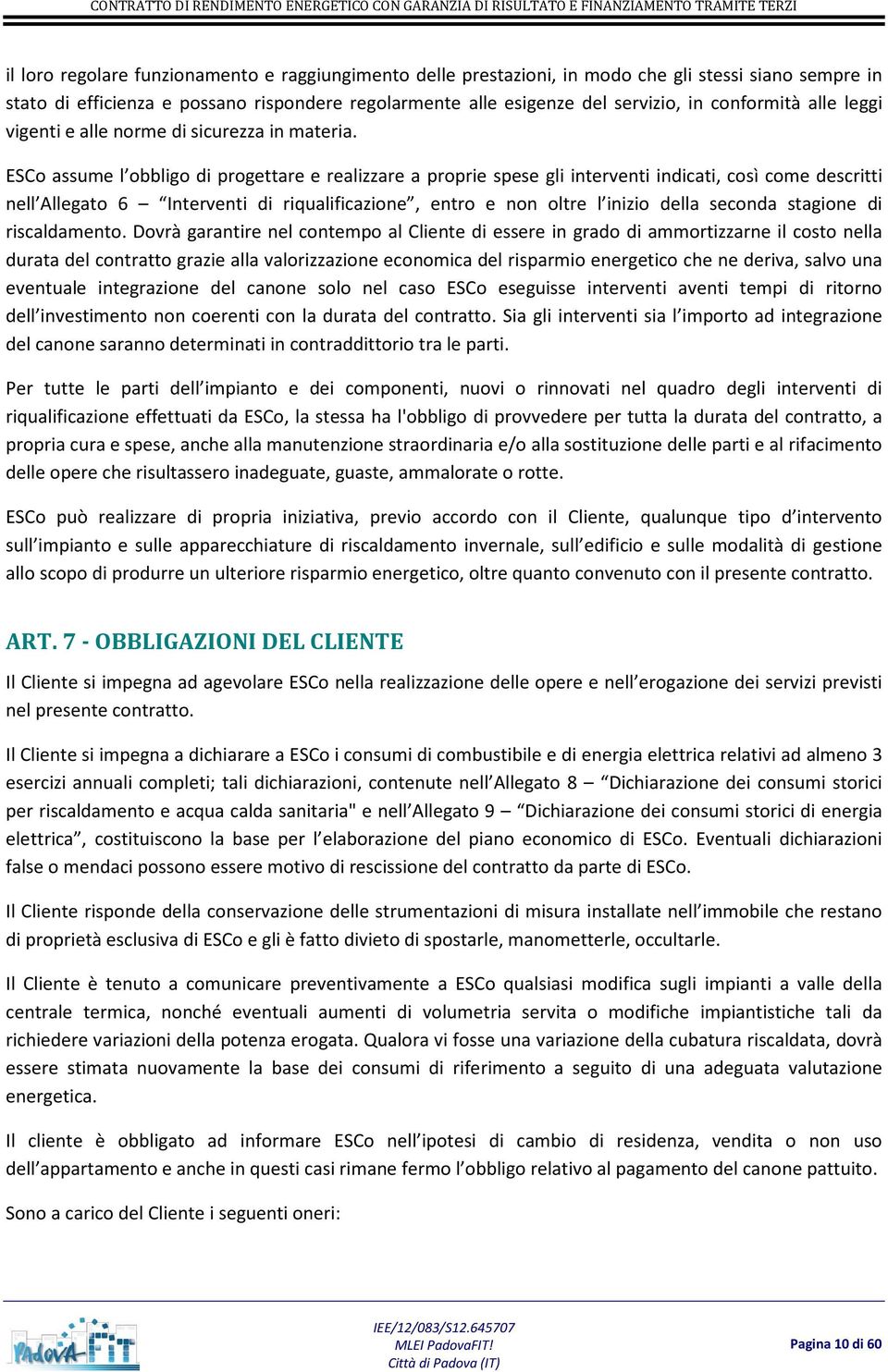 ESCo assume l obbligo di progettare e realizzare a proprie spese gli interventi indicati, così come descritti nell Allegato 6 Interventi di riqualificazione, entro e non oltre l inizio della seconda