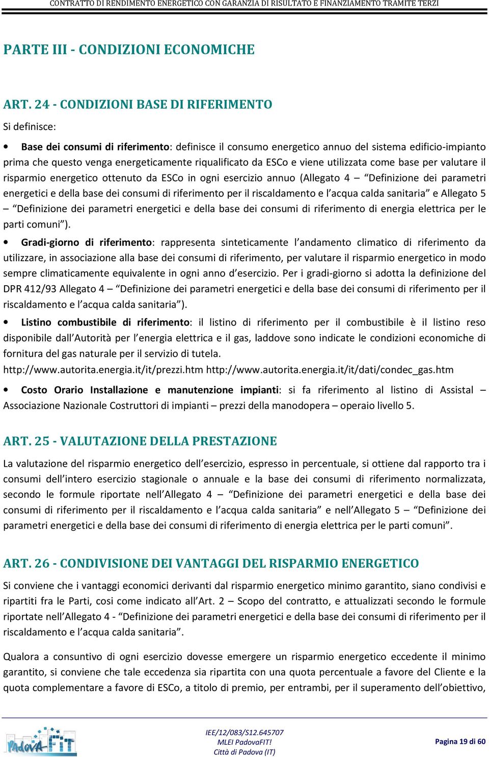 riqualificato da ESCo e viene utilizzata come base per valutare il risparmio energetico ottenuto da ESCo in ogni esercizio annuo (Allegato 4 Definizione dei parametri energetici e della base dei