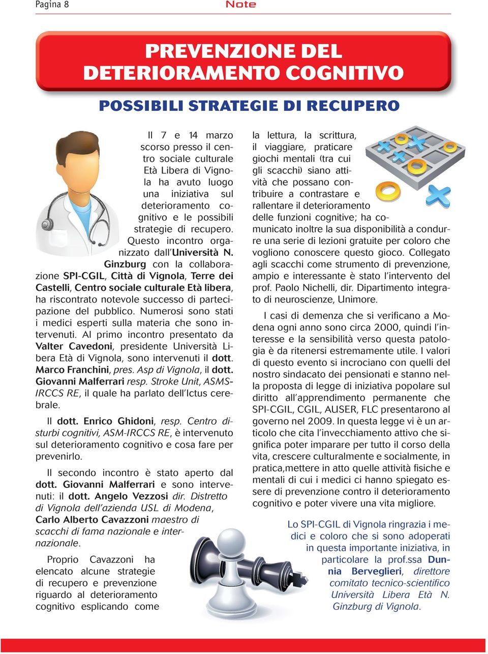 Ginzburg con la collaborazione SPI-CGIL, Città di Vignola, Terre dei Castelli, Centro sociale culturale Età libera, ha riscontrato notevole successo di partecipazione del pubblico.