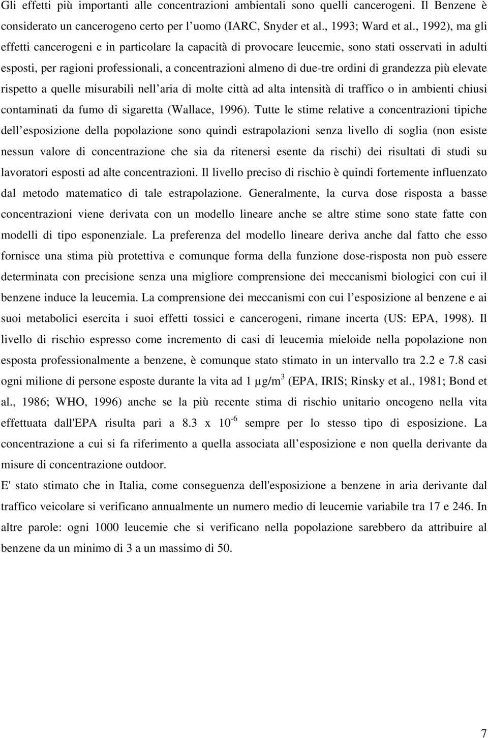 grandezza più elevate rispetto a quelle misurabili nell aria di molte città ad alta intensità di traffico o in ambienti chiusi contaminati da fumo di sigaretta (Wallace, 1996).