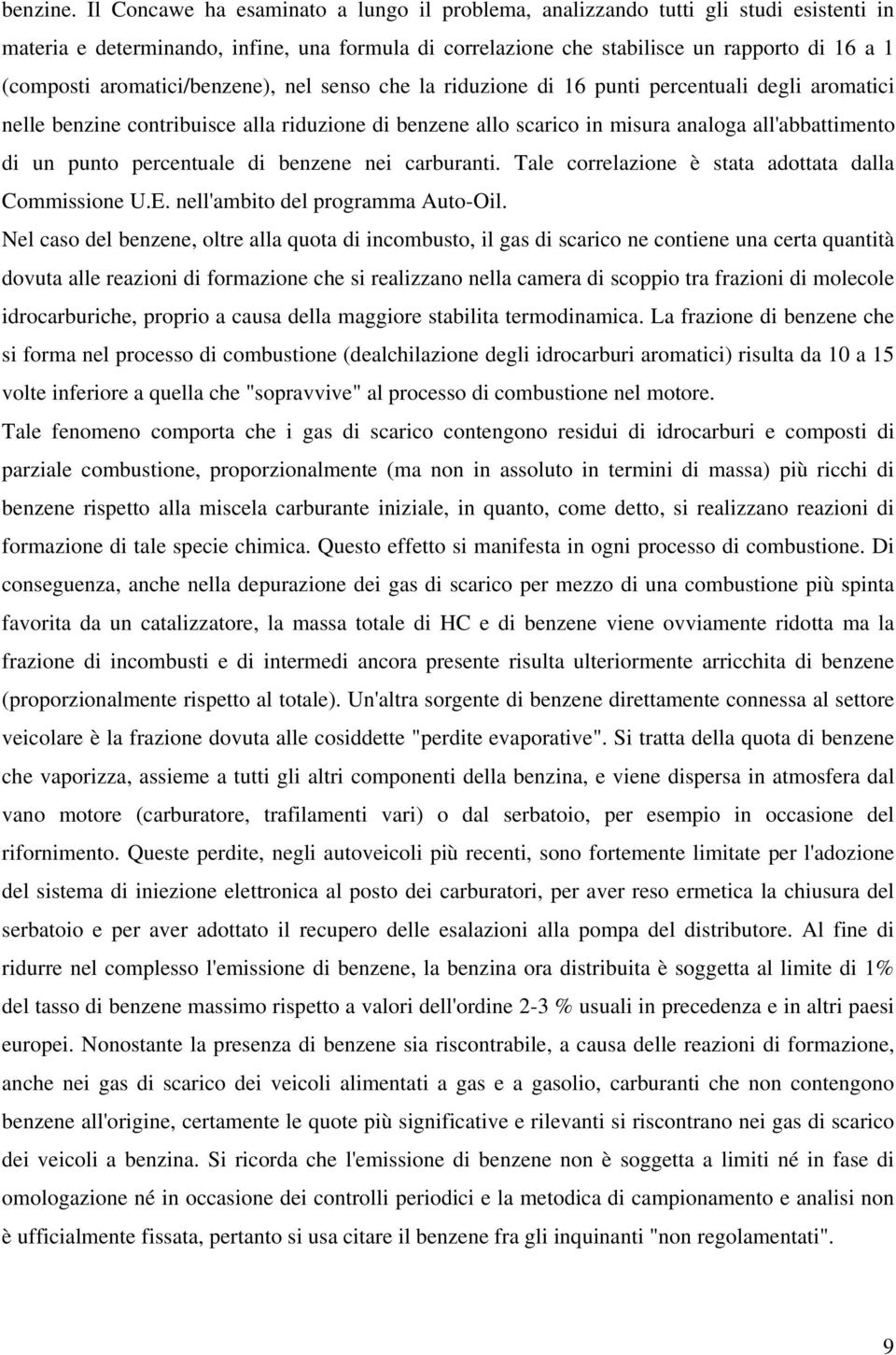 aromatici/benzene), nel senso che la riduzione di 16 punti percentuali degli aromatici nelle benzine contribuisce alla riduzione di benzene allo scarico in misura analoga all'abbattimento di un punto