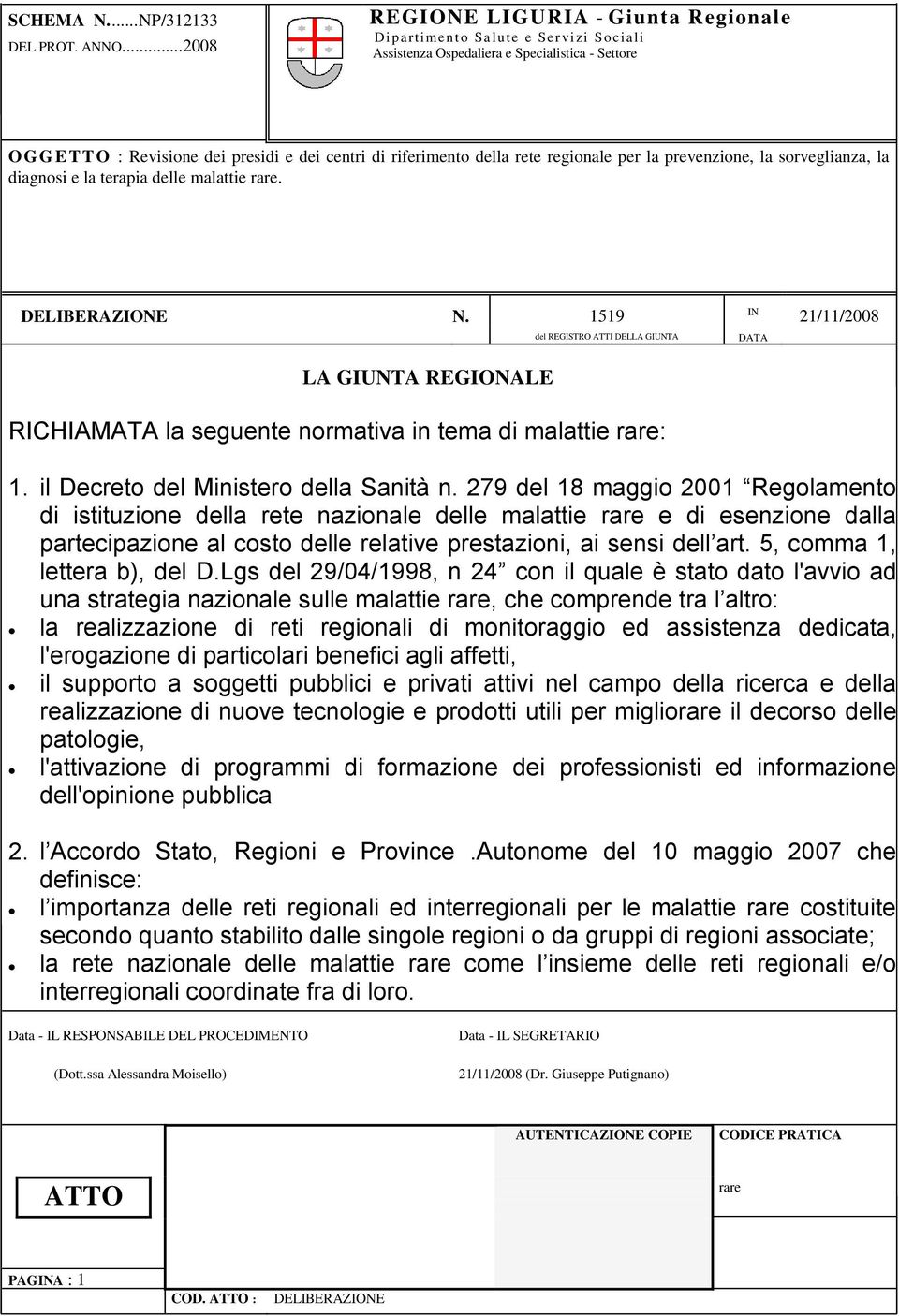 delle malattie rare. DELIBERAZIONE N. 1519 IN 21/11/2008 LA GIUNTA REGIONALE del REGISTRO ATTI DELLA GIUNTA RICHIAMATA la seguente normativa in tema di malattie rare: 1.