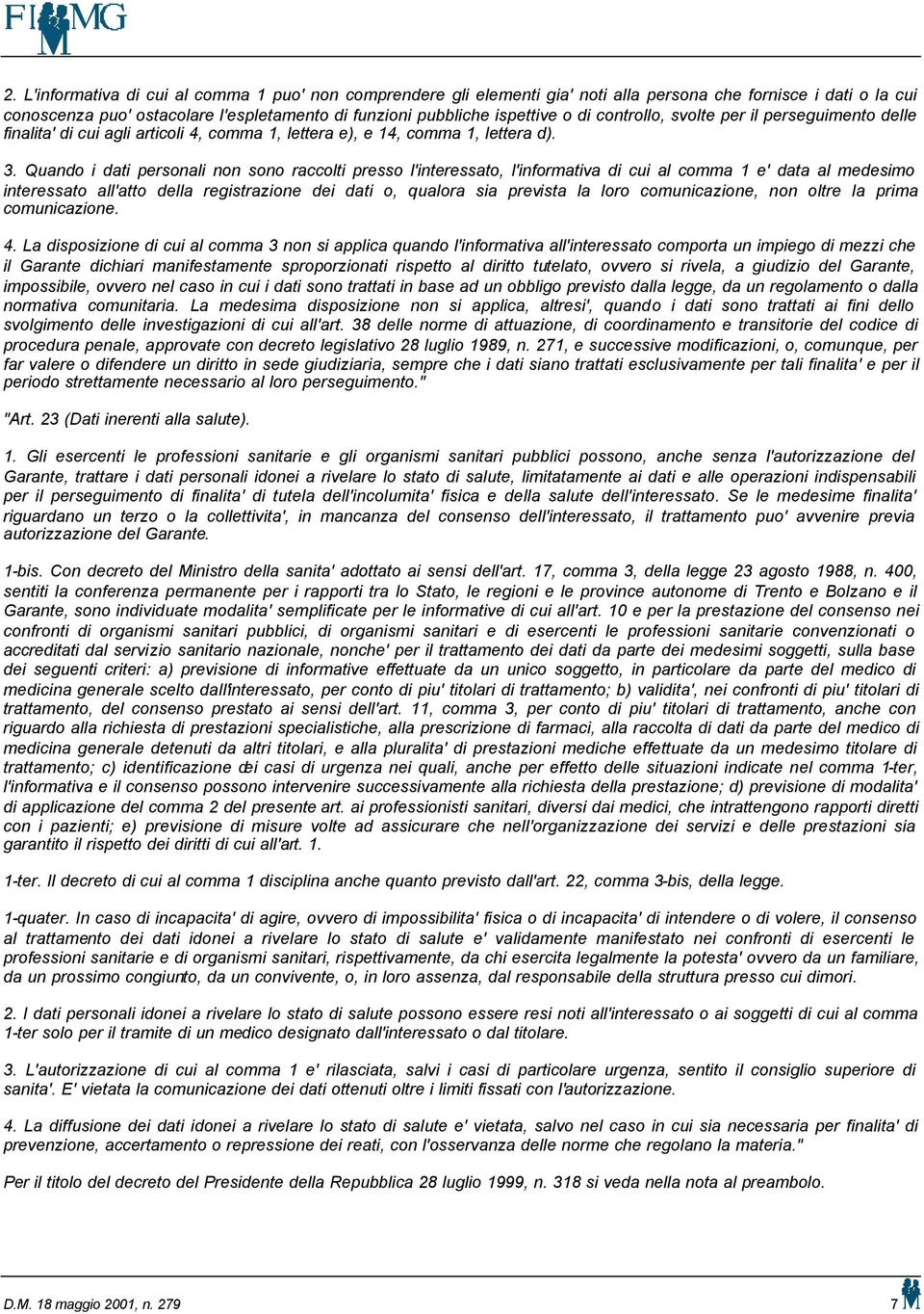 Quando i dati personali non sono raccolti presso l'interessato, l'informativa di cui al comma 1 e' data al medesimo interessato all'atto della registrazione dei dati o, qualora sia prevista la loro