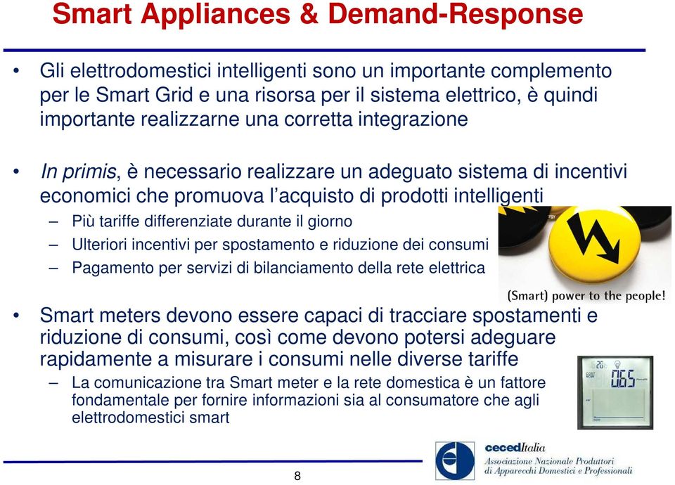 Ulteriori incentivi per spostamento e riduzione dei consumi Pagamento per servizi di bilanciamento della rete elettrica Smart meters devono essere capaci di tracciare spostamenti e riduzione di