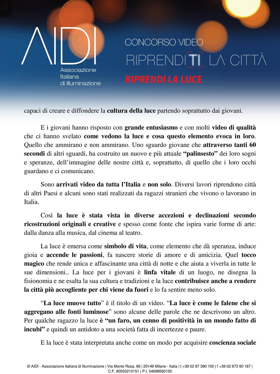 Uno sguardo giovane che attraverso tanti 60 secondi di altri sguardi, ha costruito un nuovo e più attuale palinsesto dei loro sogni e speranze, dell immagine delle nostre città e, soprattutto, di