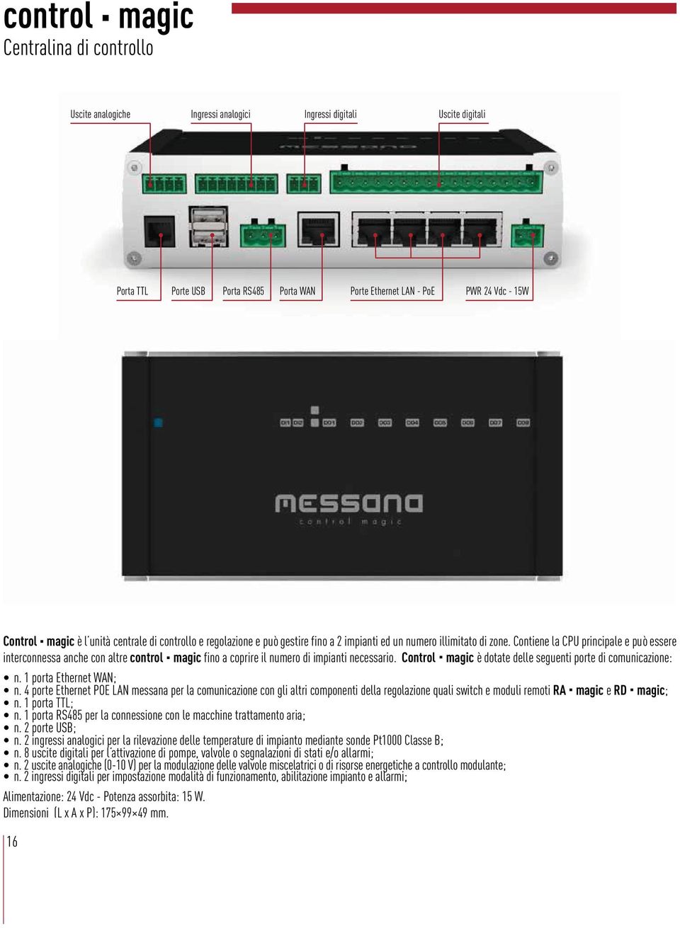 Contiene la CPU principale e può essere interconnessa anche con altre control magic fino a coprire il numero di impianti necessario. Control magic è dotate delle seguenti porte di comunicazione: n.