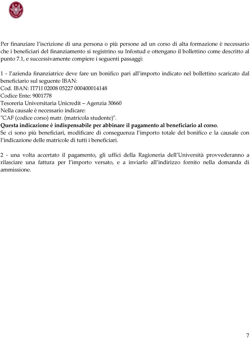 1, e successivamente compiere i seguenti passaggi: 1 l azienda finanziatrice deve fare un bonifico pari all importo indicato nel bollettino scaricato dal beneficiario sul seguente IBAN: Cod.