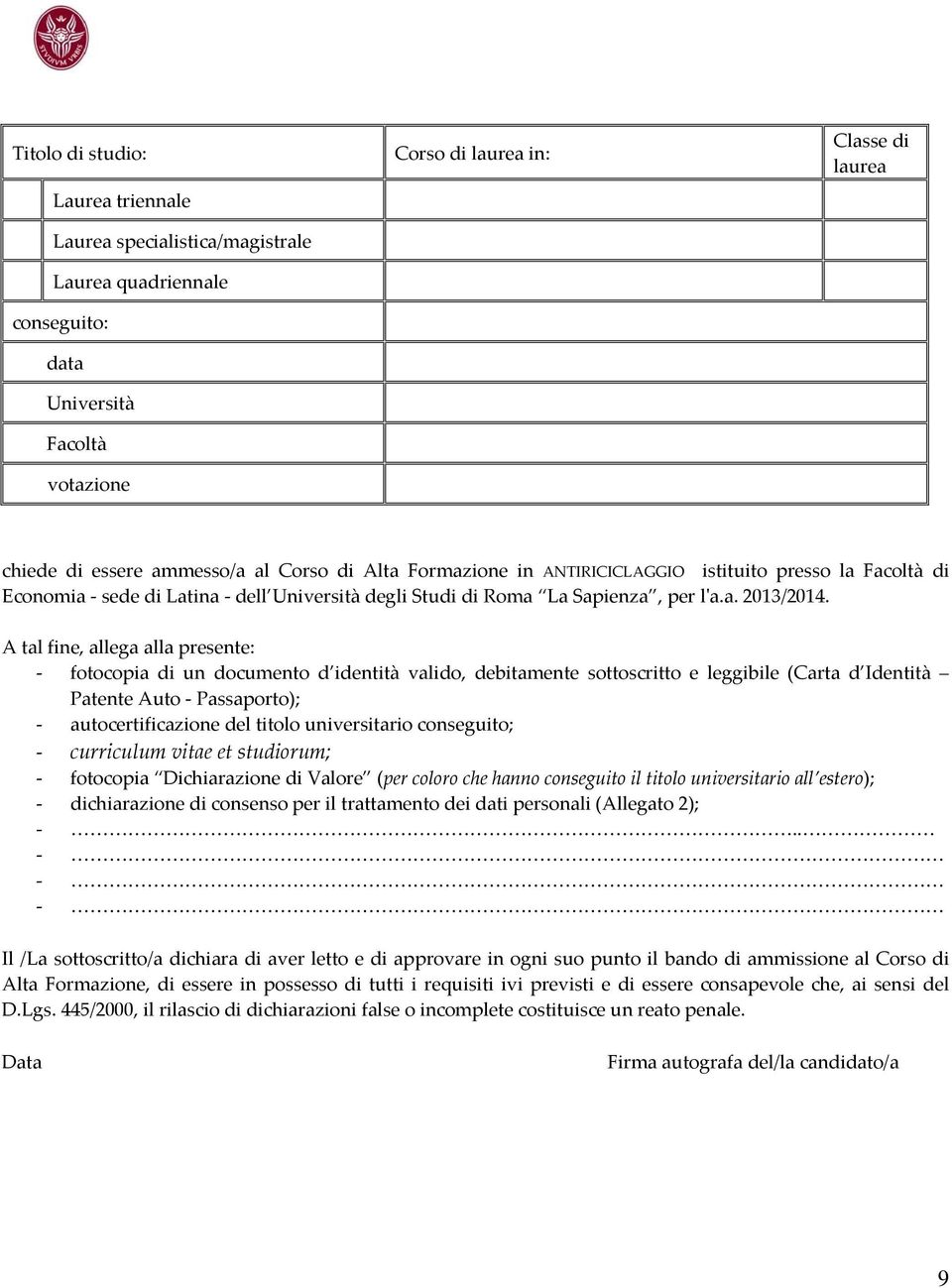 A tal fine, allega alla presente: fotocopia di un documento d identità valido, debitamente sottoscritto e leggibile (Carta d Identità Patente Auto Passaporto); autocertificazione del titolo