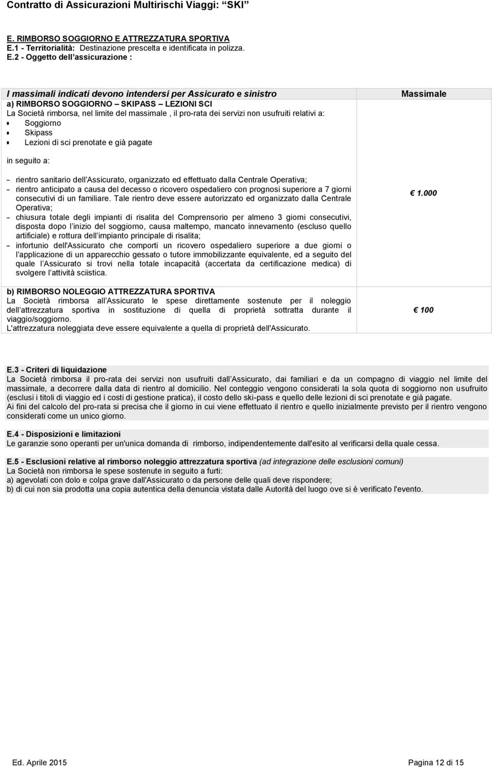 1 - Territorialità: Destinazione prescelta e identificata in polizza. E.