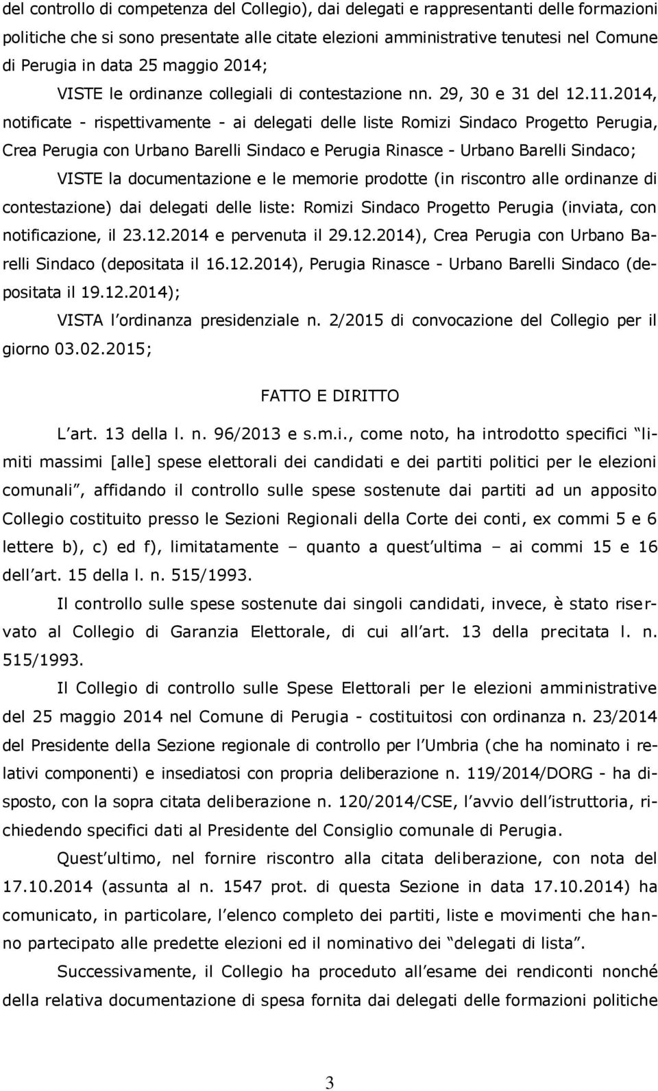 2014, notificate - rispettivamente - ai delegati delle liste Romizi Sindaco Progetto Perugia, Crea Perugia con Urbano Barelli Sindaco e Perugia Rinasce - Urbano Barelli Sindaco; VISTE la