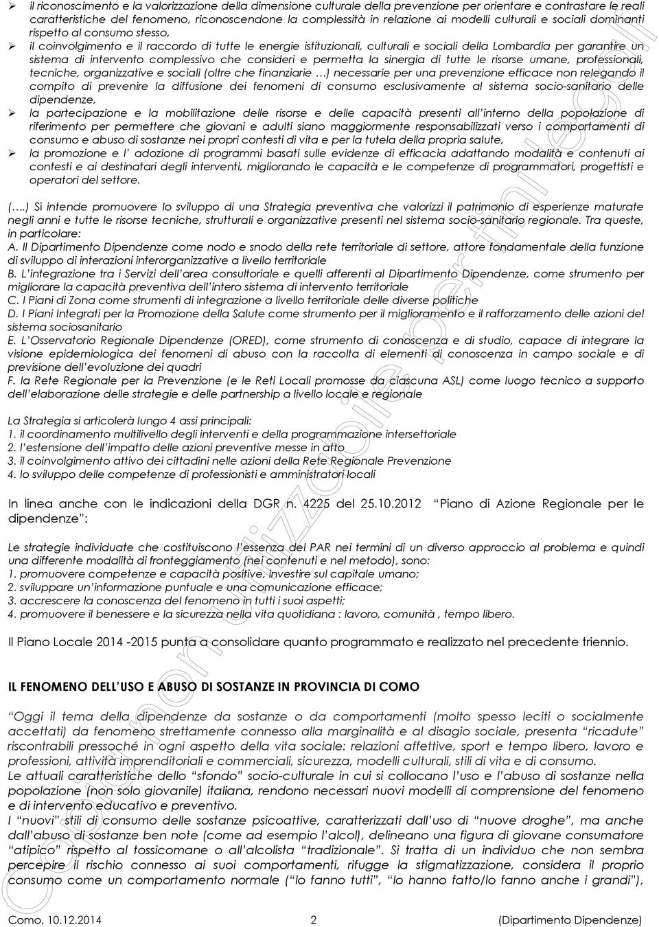 intervento complessivo che consideri e permetta la sinergia di tutte le risorse umane, professionali, tecniche, organizzative e sociali (oltre che finanziarie ) necessarie per una prevenzione