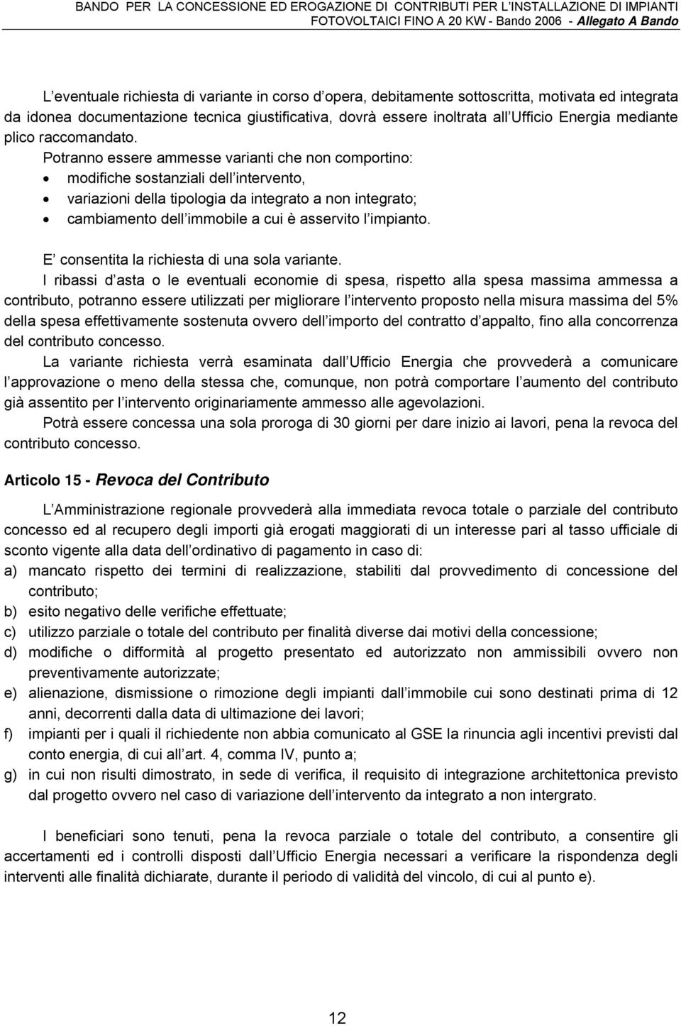 Potranno essere ammesse varianti che non comportino: modifiche sostanziali dell intervento, variazioni della tipologia da integrato a non integrato; cambiamento dell immobile a cui è asservito l