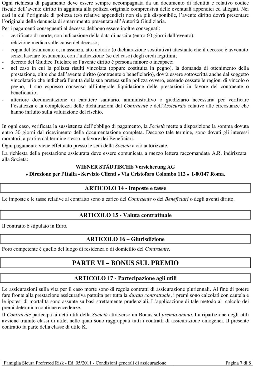 Nei casi in cui l originale di polizza (e/o relative appendici) non sia più disponibile, l avente diritto dovrà presentare l originale della denuncia di smarrimento presentata all Autorità