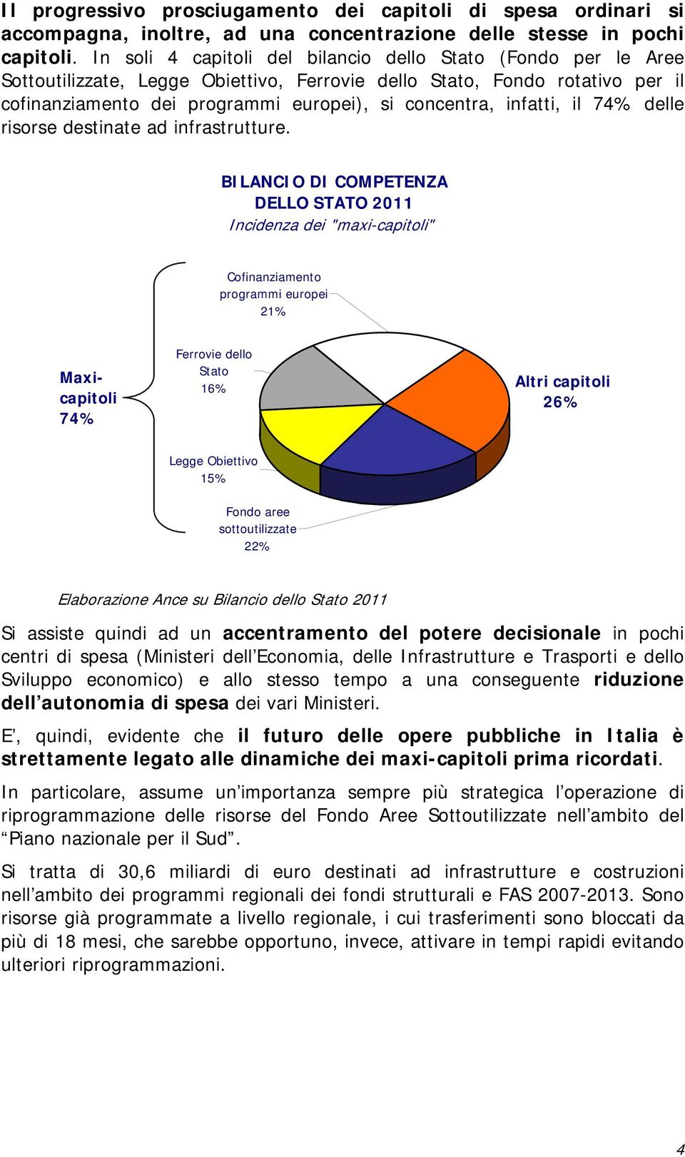 infatti, il 74% delle risorse destinate ad infrastrutture.