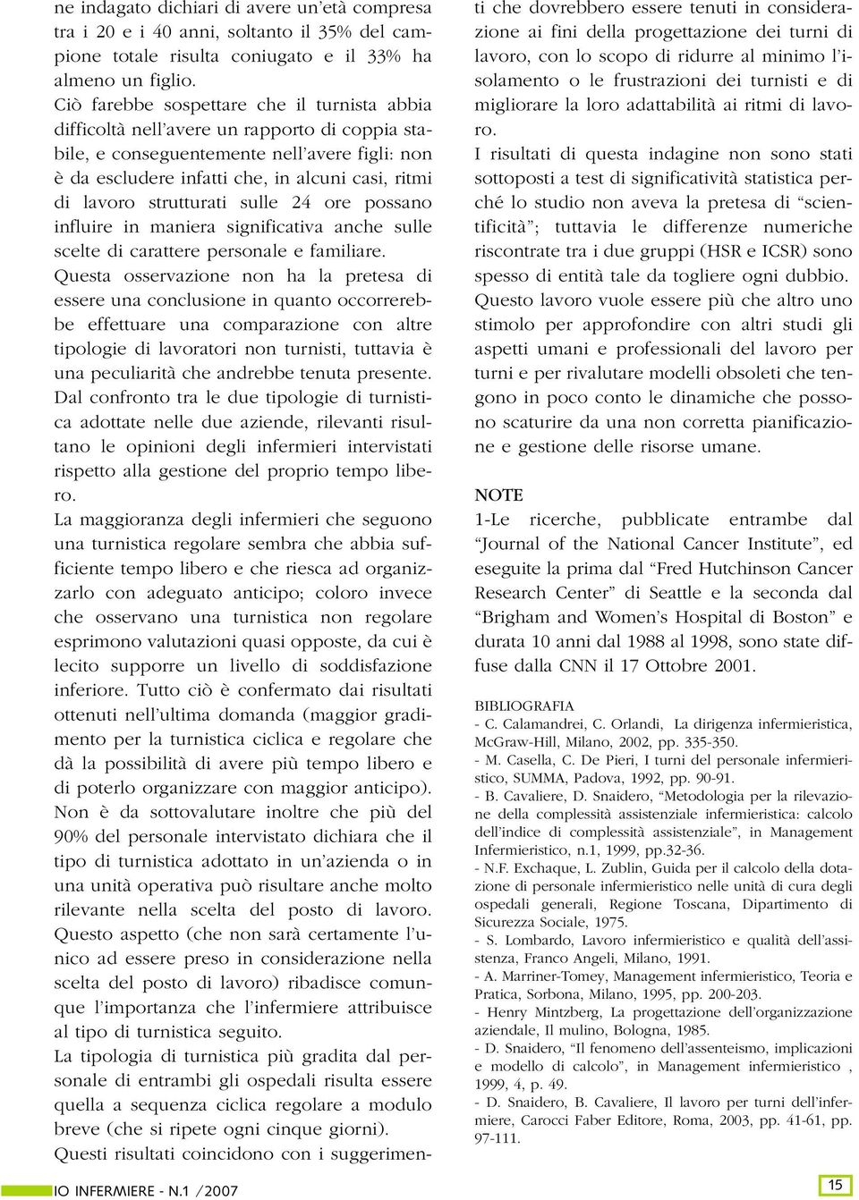 strutturati sulle 24 ore possano influire in maniera significativa anche sulle scelte di carattere personale e familiare.