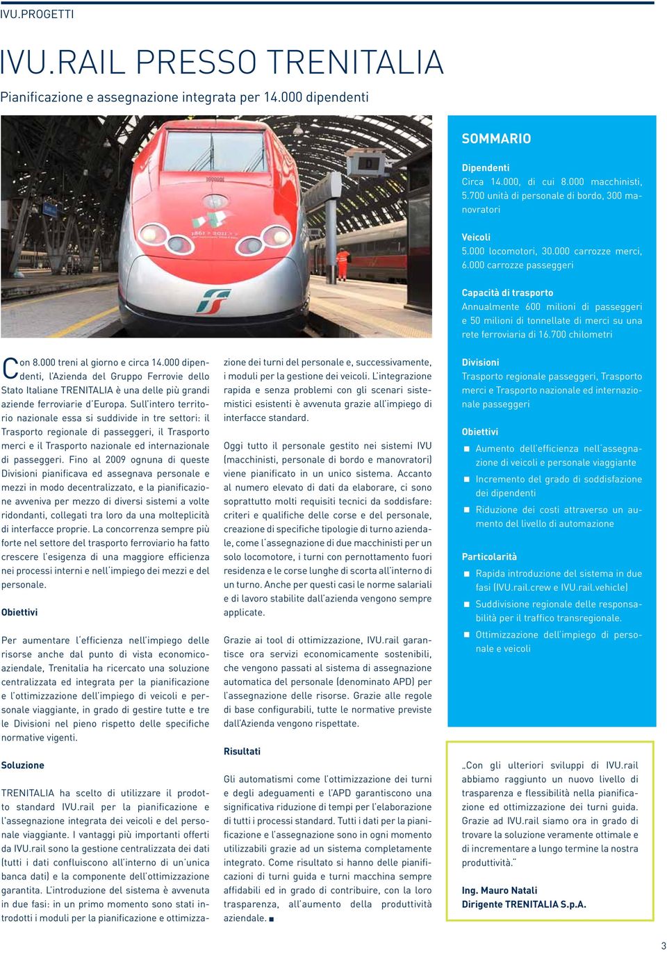 000 dipendenti, l Azienda del Gruppo Ferrovie dello Stato Italiane TRENITALIA è una delle più grandi aziende ferroviarie d Europa.