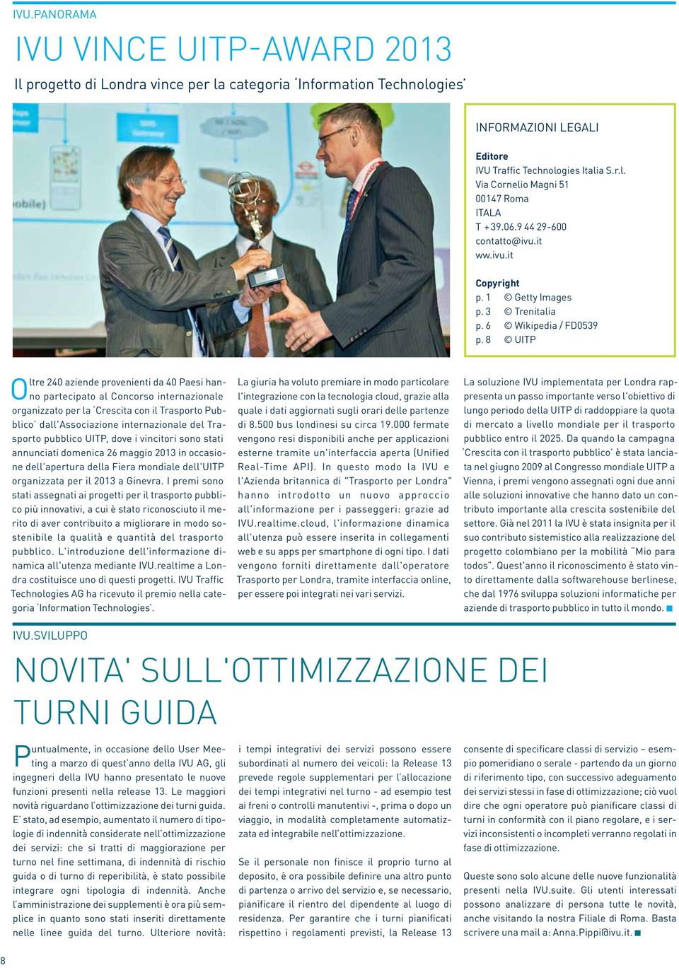 8 UITP Oltre 240 aziende provenienti da 40 Paesi hanno partecipato al Concorso internazionale organizzato per la Crescita con il Trasporto Pubblico dall'associazione internazionale del Trasporto