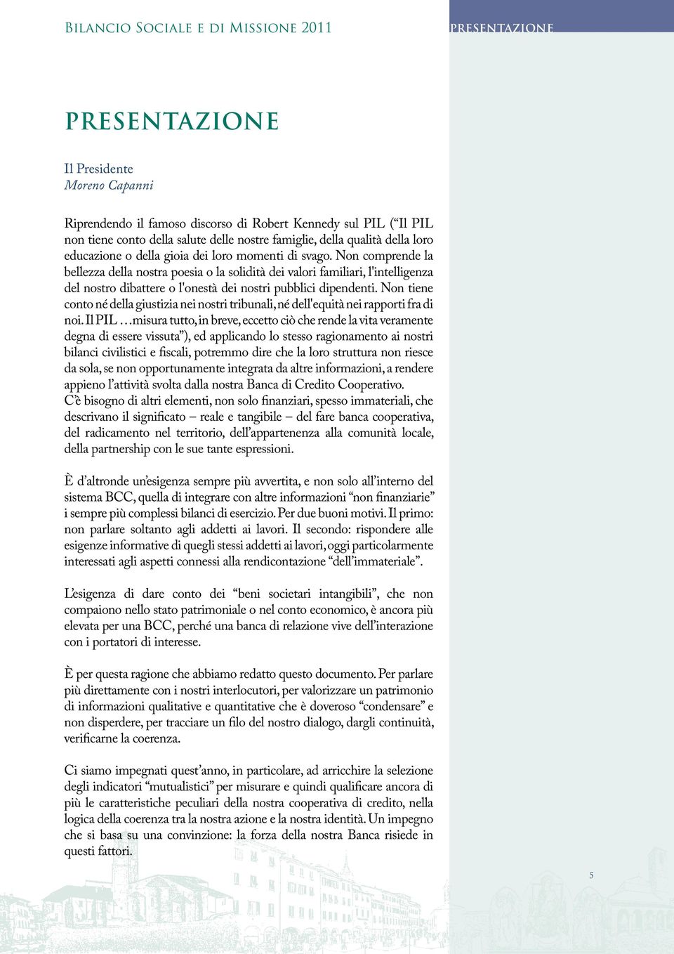 Non comprende la bellezza della nostra poesia o la solidità dei valori familiari, l'intelligenza del nostro dibattere o l'onestà dei nostri pubblici dipendenti.