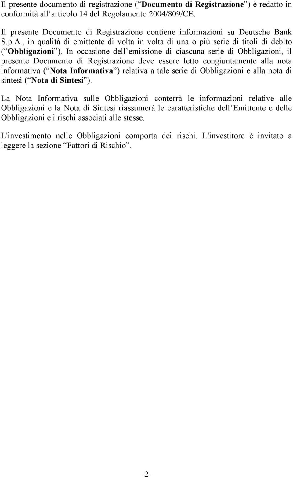 In occasione dell emissione di ciascuna serie di Obbligazioni, il presente Documento di Registrazione deve essere letto congiuntamente alla nota informativa ( Nota Informativa ) relativa a tale serie