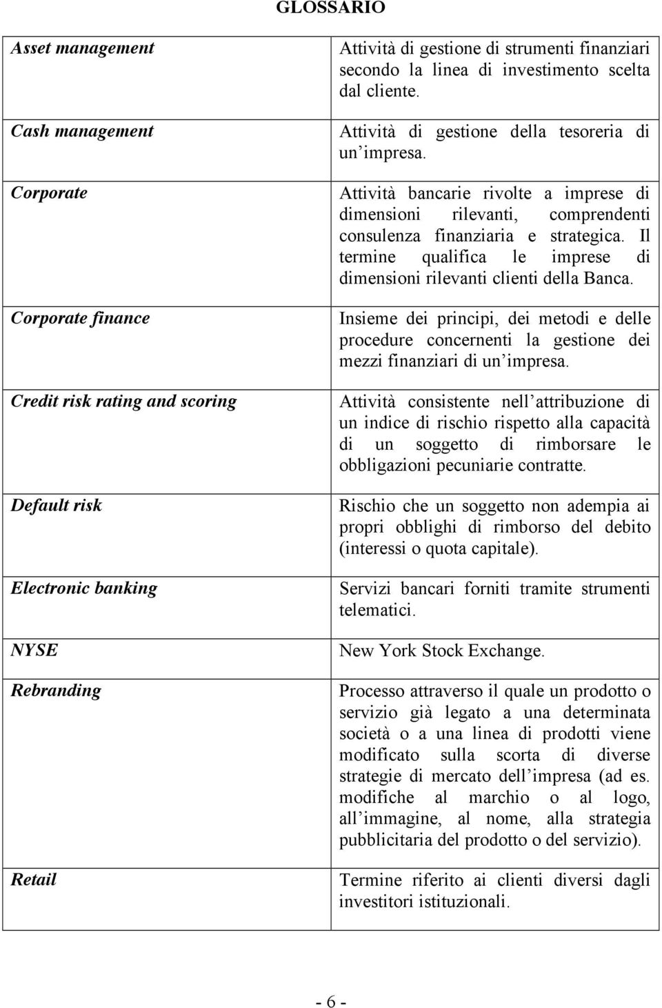 Attività bancarie rivolte a imprese di dimensioni rilevanti, comprendenti consulenza finanziaria e strategica. Il termine qualifica le imprese di dimensioni rilevanti clienti della Banca.