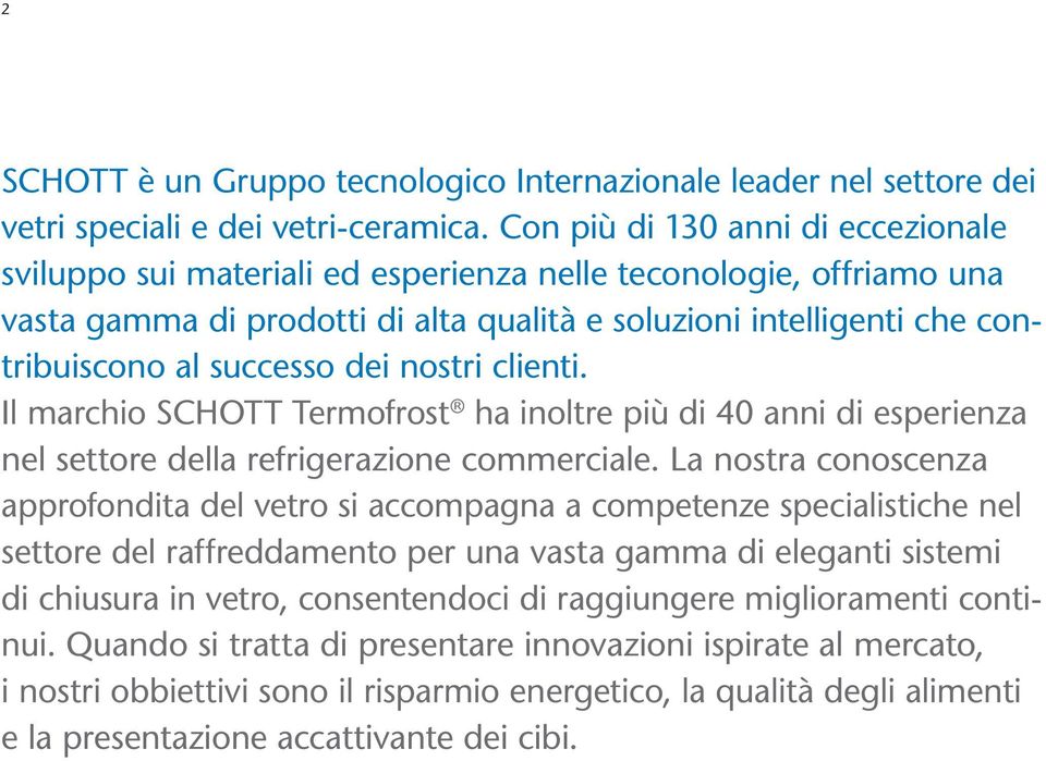 dei nostri clienti. Il marchio SCHOTT Termofrost ha inoltre più di 40 anni di esperienza nel settore della refrigerazione commerciale.