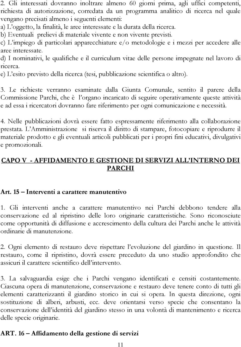 c) L impiego di particolari apparecchiature e/o metodologie e i mezzi per accedere alle aree interessate.