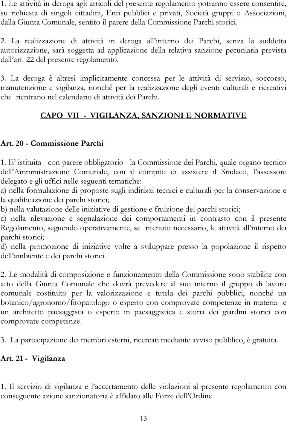 La realizzazione di attività in deroga all interno dei Parchi, senza la suddetta autorizzazione, sarà soggetta ad applicazione della relativa sanzione pecuniaria prevista dall art.