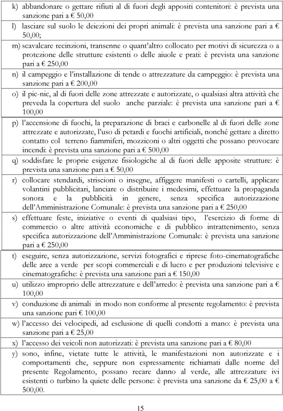 campeggio e l installazione di tende o attrezzature da campeggio: è prevista una sanzione pari a 200,00 o) il pic-nic, al di fuori delle zone attrezzate e autorizzate, o qualsiasi altra attività che