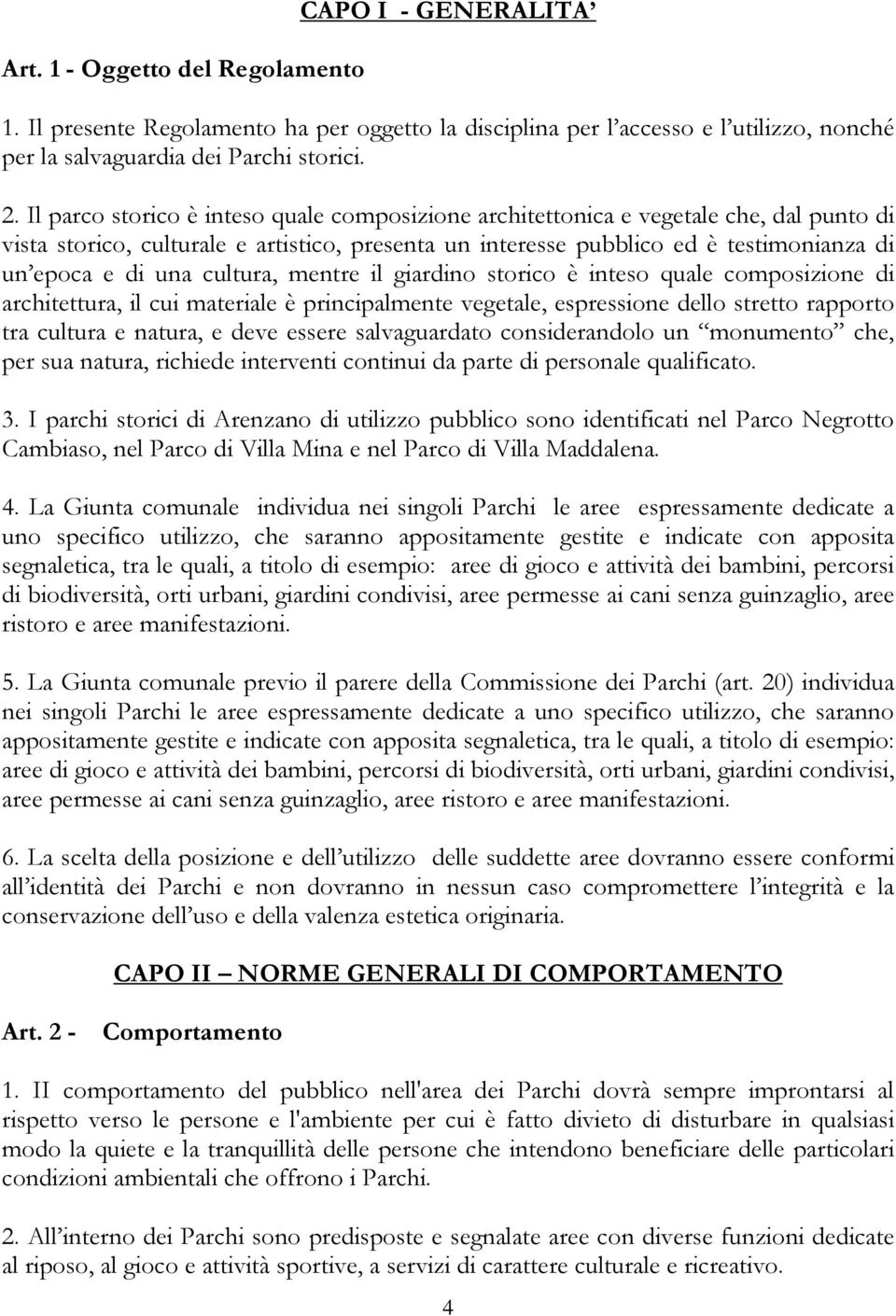 cultura, mentre il giardino storico è inteso quale composizione di architettura, il cui materiale è principalmente vegetale, espressione dello stretto rapporto tra cultura e natura, e deve essere