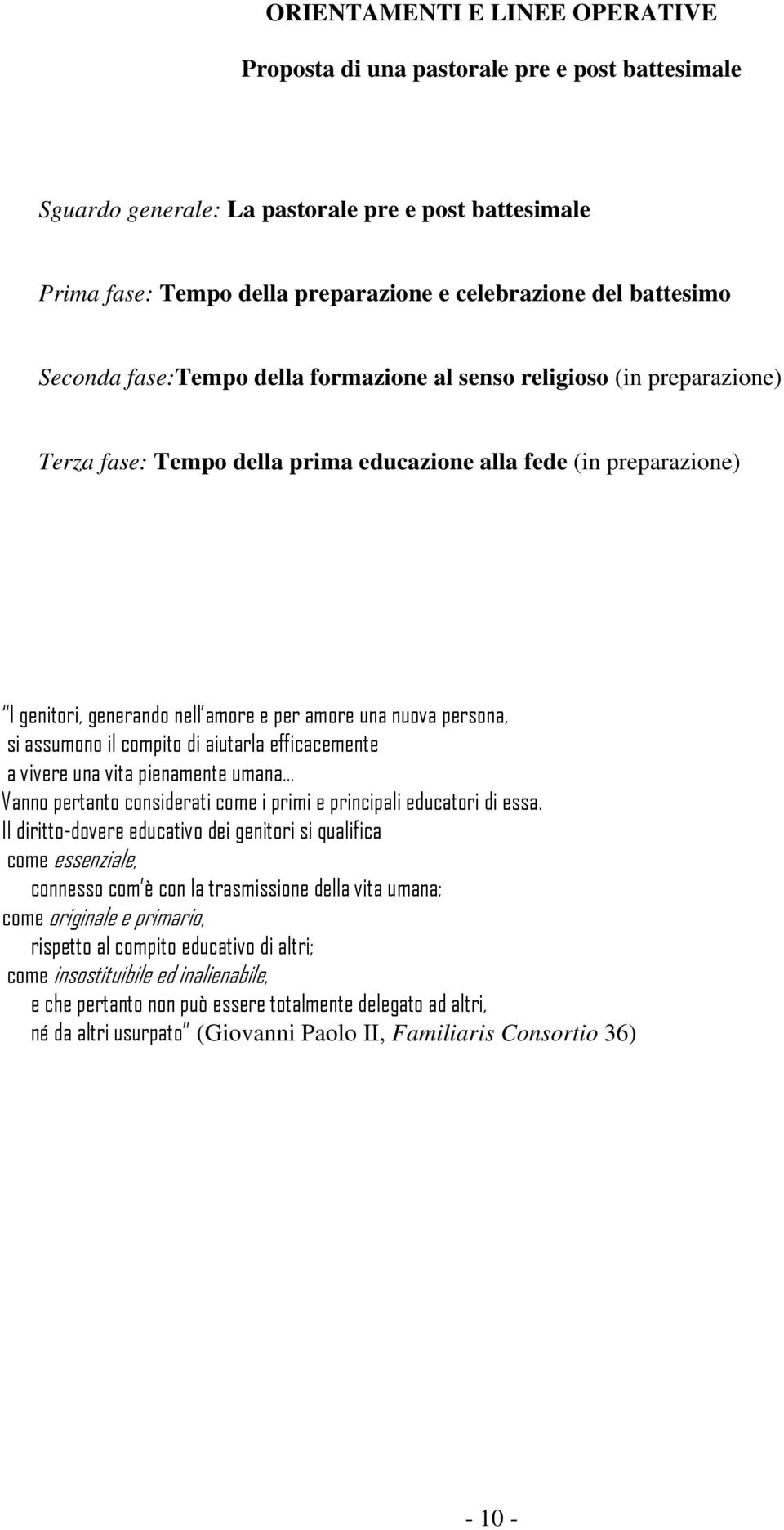 persona, si assumono il compito di aiutarla efficacemente a vivere una vita pienamente umana Vanno pertanto considerati come i primi e principali educatori di essa.