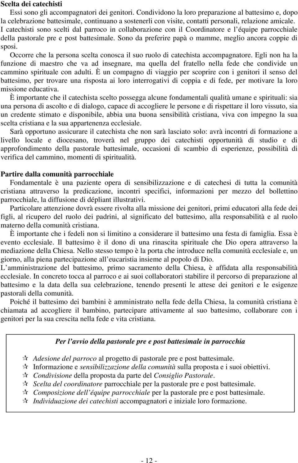 I catechisti sono scelti dal parroco in collaborazione con il Coordinatore e l équipe parrocchiale della pastorale pre e post battesimale.