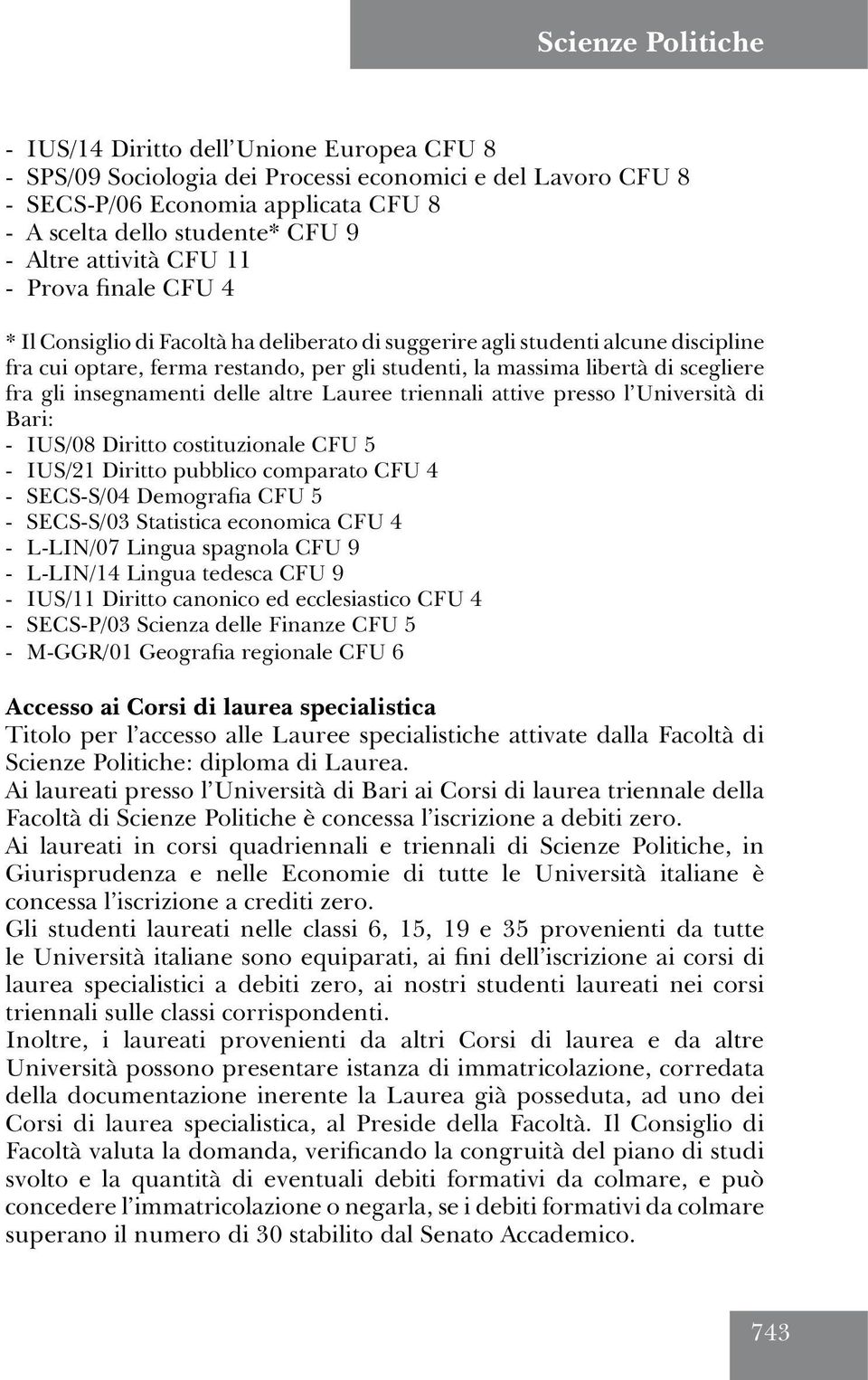 scegliere fra gli insegnamenti delle altre Lauree triennali attive presso l Università di Bari: - IUS/08 Diritto costituzionale CFU 5 - IUS/21 Diritto pubblico comparato CFU 4 - SECS-S/04 Demografia