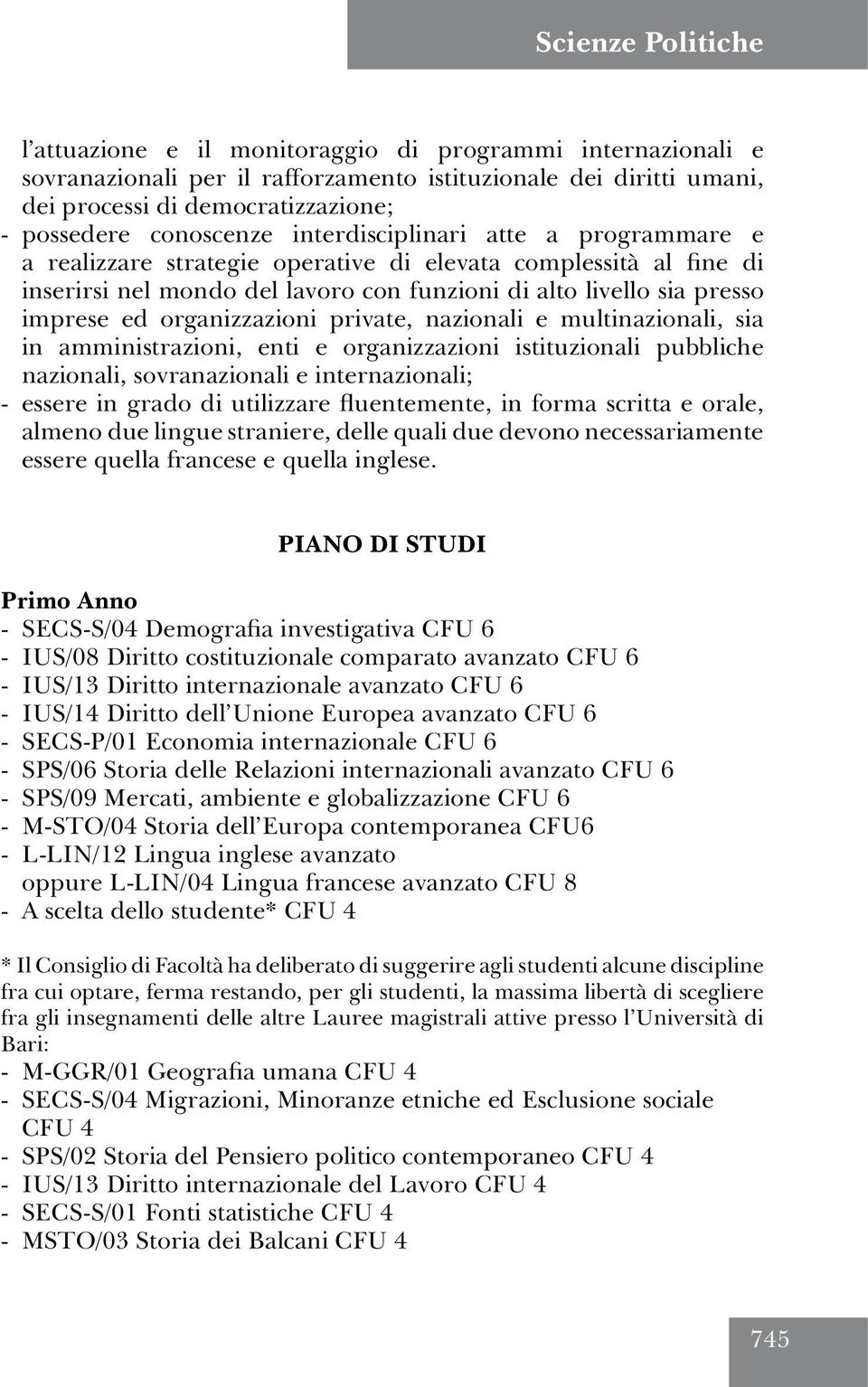 organizzazioni private, nazionali e multinazionali, sia in amministrazioni, enti e organizzazioni istituzionali pubbliche nazionali, sovranazionali e internazionali; - essere in grado di utilizzare