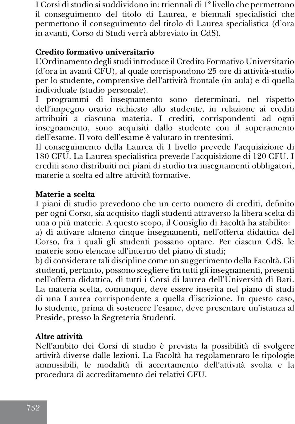 Credito formativo universitario L Ordinamento degli studi introduce il Credito Formativo Universitario (d ora in avanti CFU), al quale corrispondono 25 ore di attività-studio per lo studente,