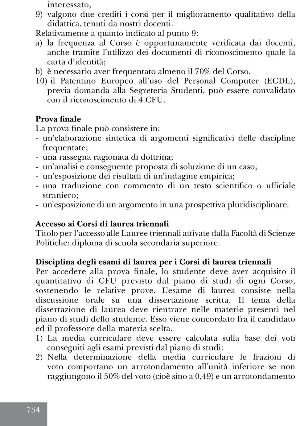 necessario aver frequentato almeno il 70% del Corso.