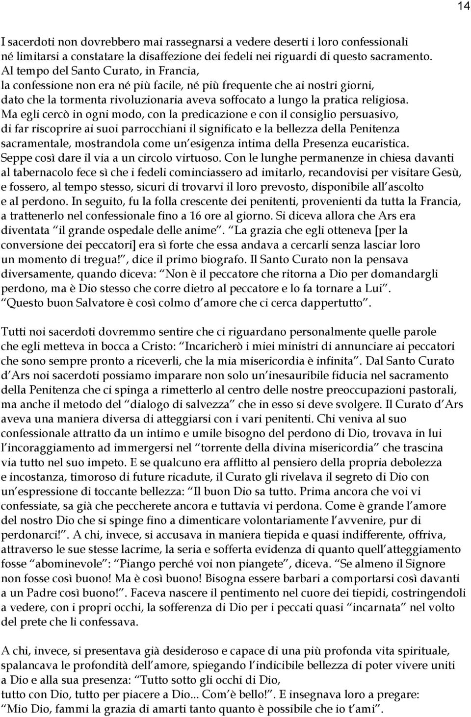 Ma egli cercò in ogni modo, con la predicazione e con il consiglio persuasivo, di far riscoprire ai suoi parrocchiani il significato e la bellezza della Penitenza sacramentale, mostrandola come un