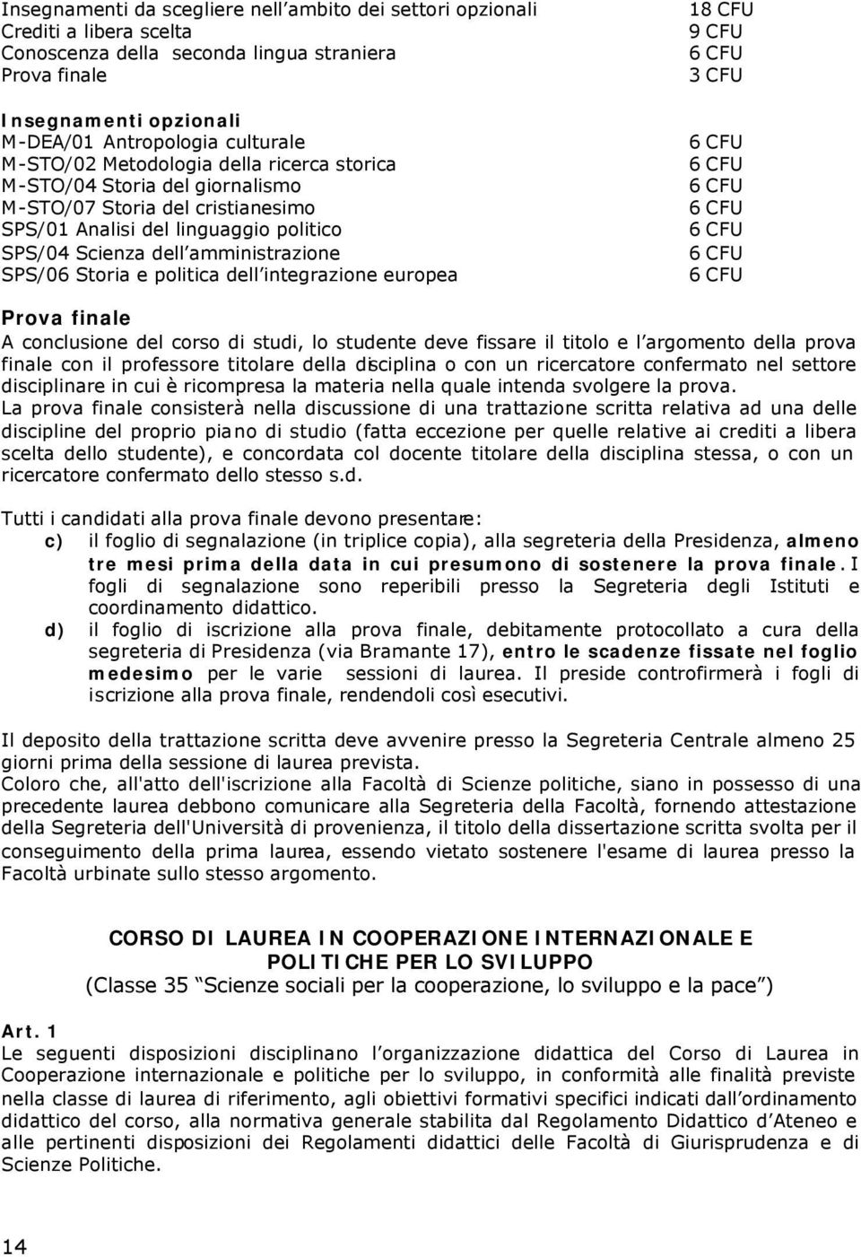 politica dell integrazione europea 18 CFU 9 CFU 6 CFU 3 CFU 6 CFU 6 CFU 6 CFU 6 CFU 6 CFU 6 CFU 6 CFU Prova finale A conclusione del corso di studi, lo studente deve fissare il titolo e l argomento