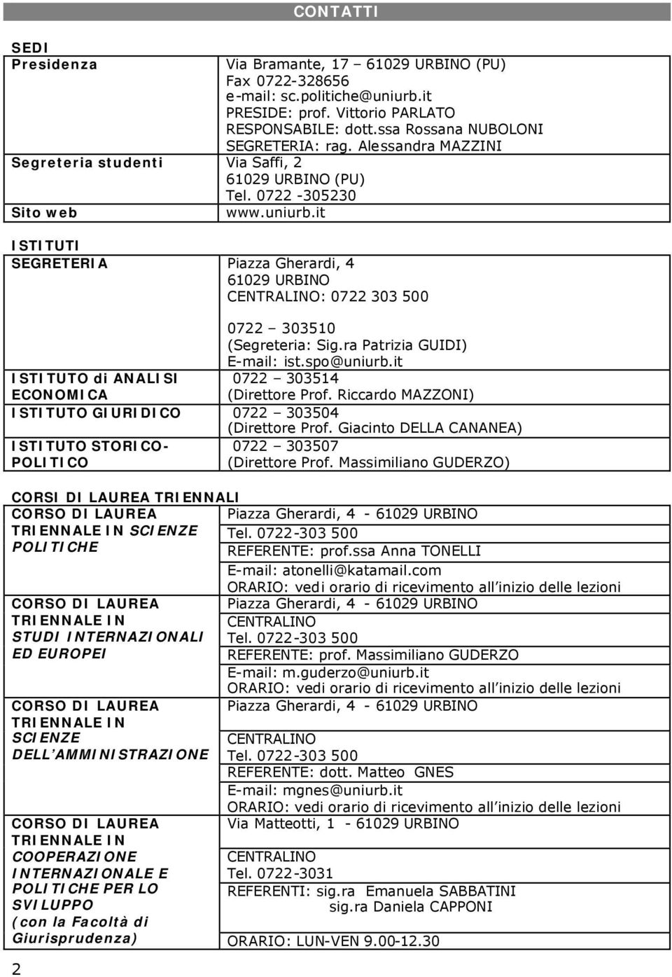 it ISTITUTI SEGRETERIA Piazza Gherardi, 4 61029 URBINO CENTRALINO: 0722 303 500 0722 303510 (Segreteria: Sig.ra Patrizia GUIDI) E-mail: ist.spo@uniurb.