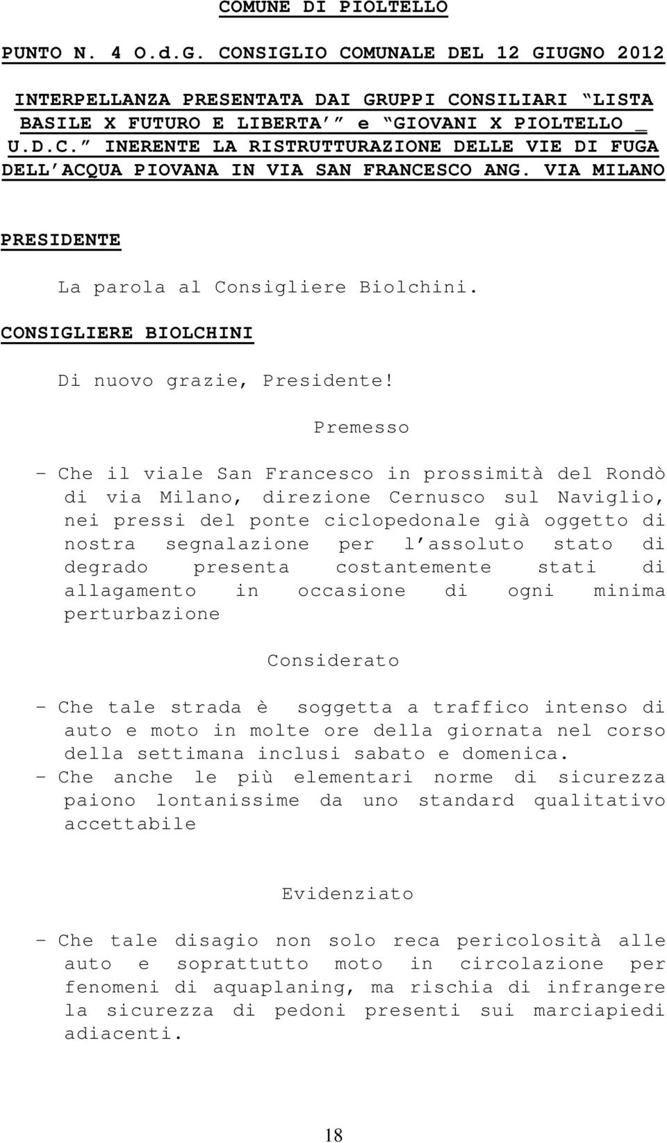 Premesso - Che il viale San Francesco in prossimità del Rondò di via Milano, direzione Cernusco sul Naviglio, nei pressi del ponte ciclopedonale già oggetto di nostra segnalazione per l assoluto