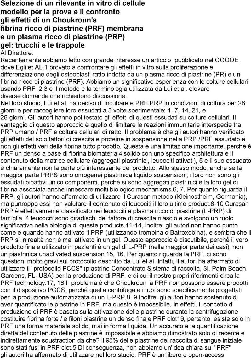 1 provato a confrontare gli effetti in vitro sulla proliferazione e differenziazione degli osteoblasti ratto indotta da un plasma ricco di piastrine (PR) e un fibrina ricco di piastrine (PRF).