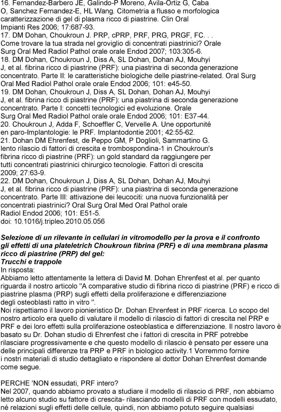 Orale Surg Oral Med Radiol Pathol orale orale Endod 2007; 103:305-6. 18. DM Dohan, Choukroun J, Diss A, SL Dohan, Dohan AJ, Mouhyi J, et al.