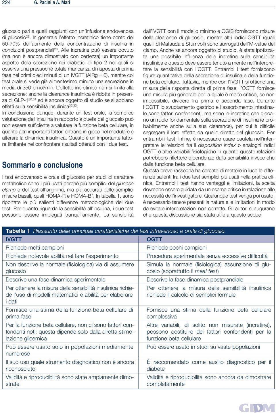 Alle incretine può essere dovuto (ma non è ancora dimostrato con certezza) un importante aspetto della secrezione nei diabetici di tipo 2 nei quali si osserva una pressoché totale mancanza di