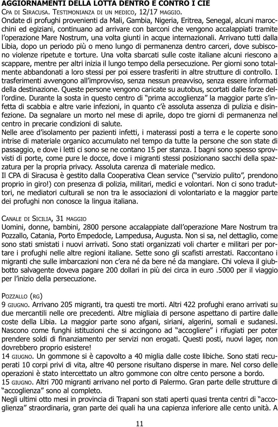 Nostrum, una volta giunti in acque internazionali. Arrivano tutti dalla Libia, dopo un periodo più o meno lungo di permanenza dentro carceri, dove subiscono violenze ripetute e torture.