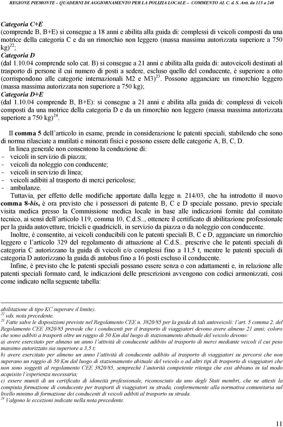 B) si consegue a 21 anni e abilita alla guida di: autoveicoli destinati al trasporto di persone il cui numero di posti a sedere, escluso quello del conducente, è superiore a otto (corrispondono alle