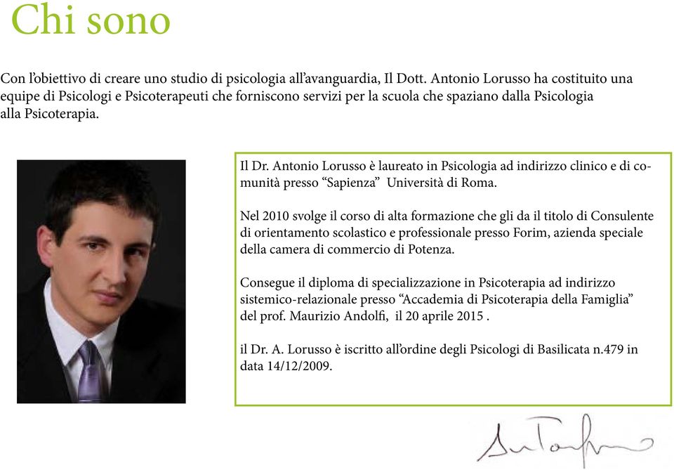 Antonio Lorusso è laureato in Psicologia ad indirizzo clinico e di comunità presso Sapienza Università di Roma.