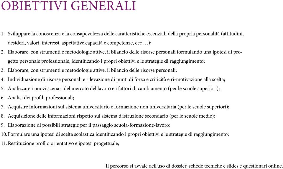 Elaborare, con strumenti e metodologie attive, il bilancio delle risorse personali formulando una ipotesi di progetto personale professionale, identificando i propri obiettivi e le strategie di