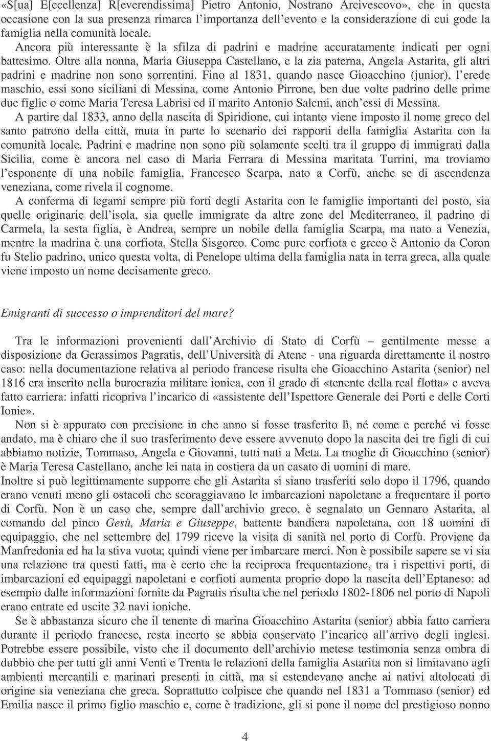 Oltre alla nonna, Maria Giuseppa Castellano, e la zia paterna, Angela Astarita, gli altri padrini e madrine non sono sorrentini.